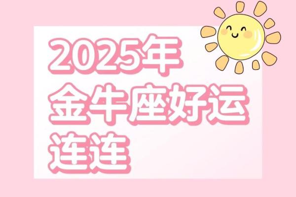 2025年金牛座全年运势详解财运爱情事业全解析 2025年金牛座全年运势详解财运爱情事业全解析