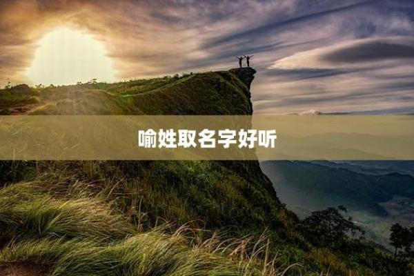 喻姓男孩名字大全-喻姓男孩起名字大全-喻姓名字大全姓名 喻姓男孩名字大全-喻姓男孩起名字大全-喻姓名字大全姓名